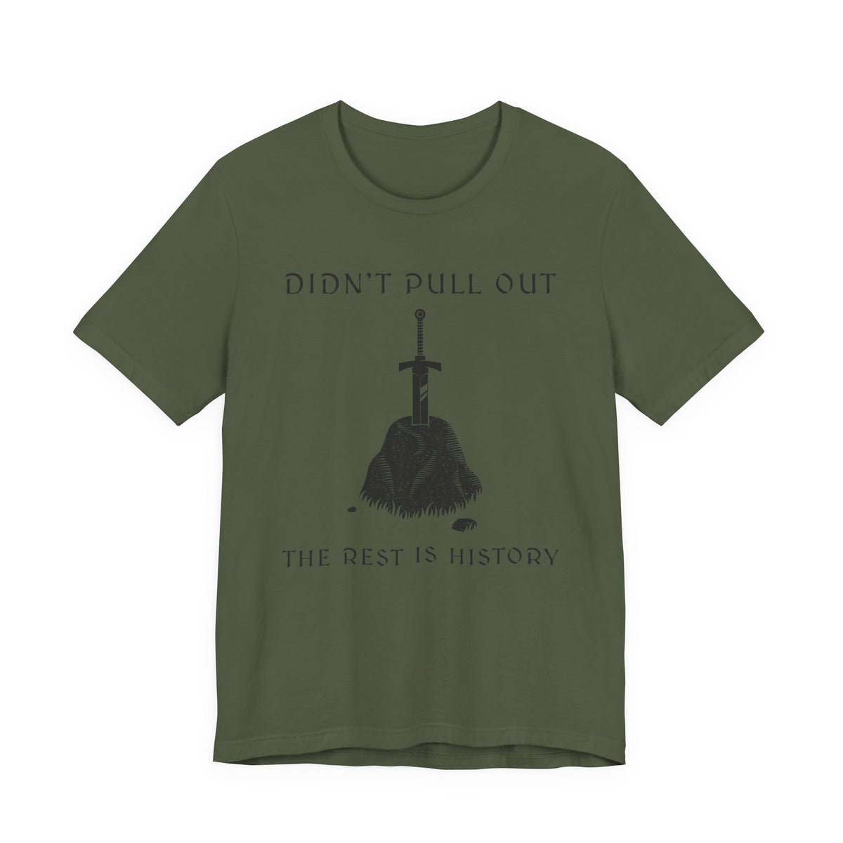 Military Green / S Didn't Pull Out - Excalibur T-Shirt