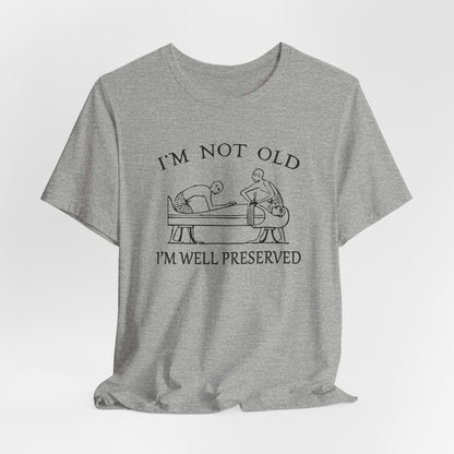 I'm Not Old I'm Well Preserved T-Shirt