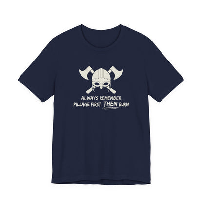 Pillage First, THEN Burn T-Shirt