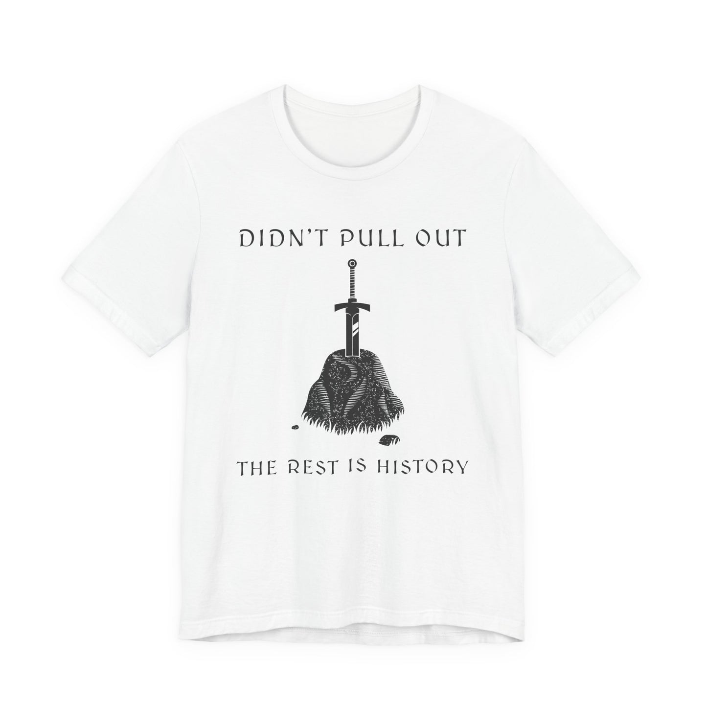 Didn't Pull Out - Excalibur T-Shirt