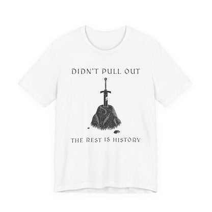 Didn't Pull Out - Excalibur T-Shirt