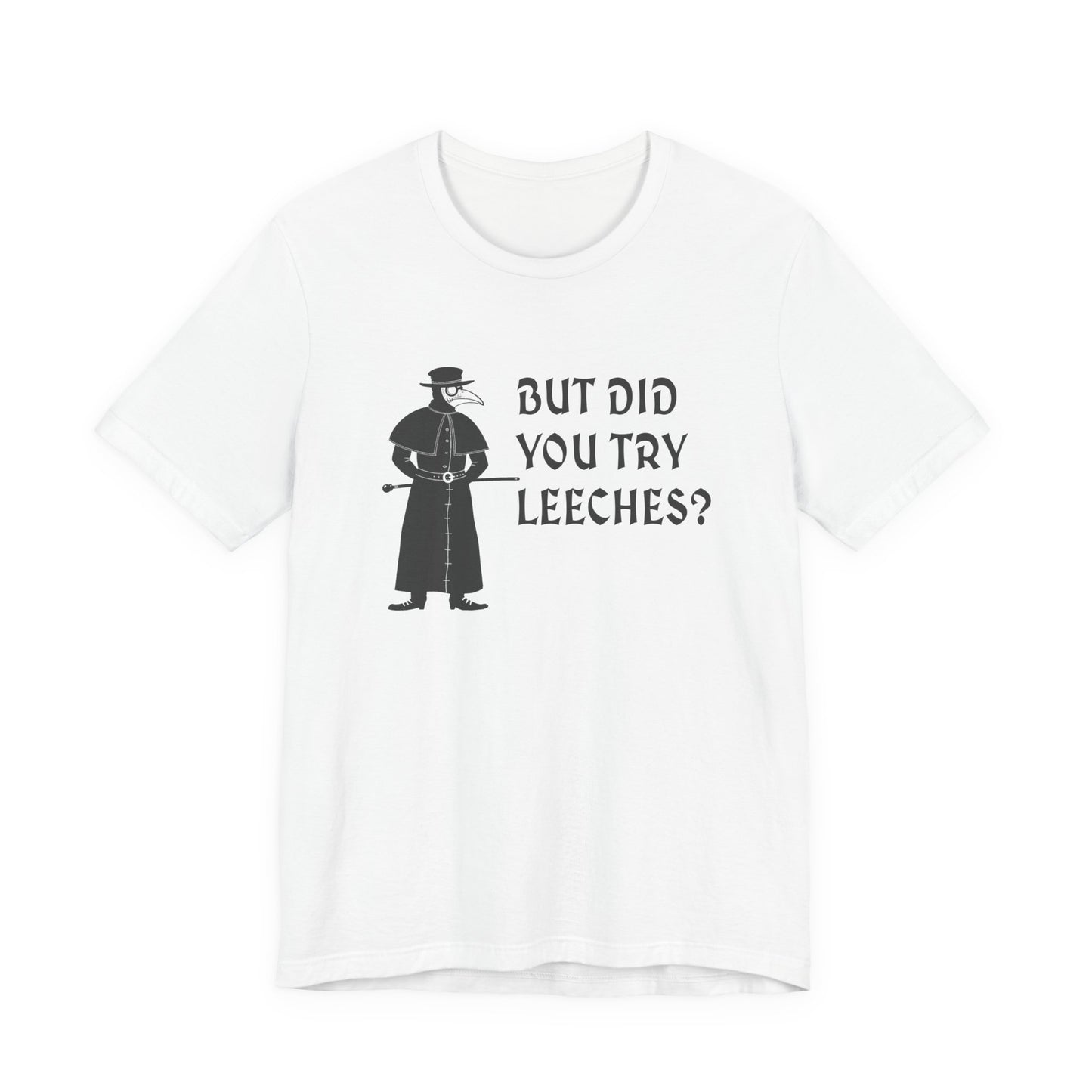 But Did You Try Leeches? T-Shirt