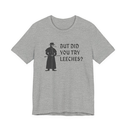 But Did You Try Leeches? T-Shirt