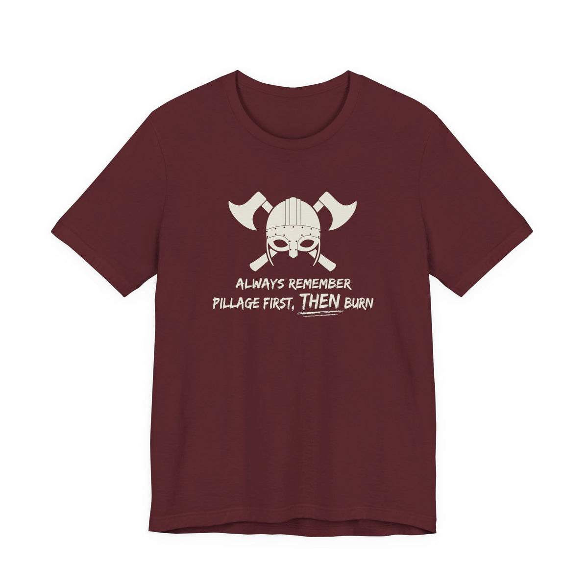 Pillage First, THEN Burn T-Shirt