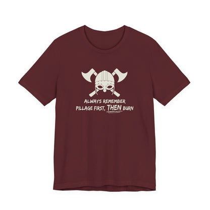 Pillage First, THEN Burn T-Shirt