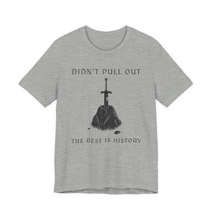 Didn't Pull Out - Excalibur T-Shirt