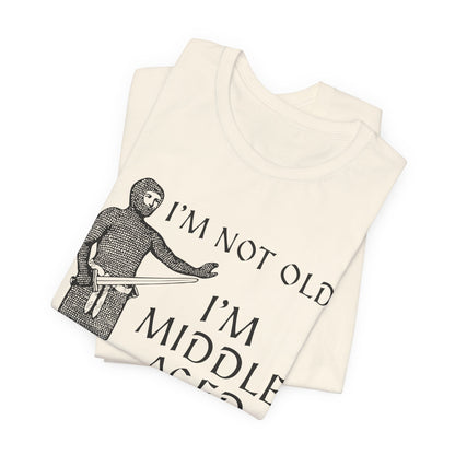 I'm Not Old I'm Middle Aged - Funny Medieval T-Shirt
