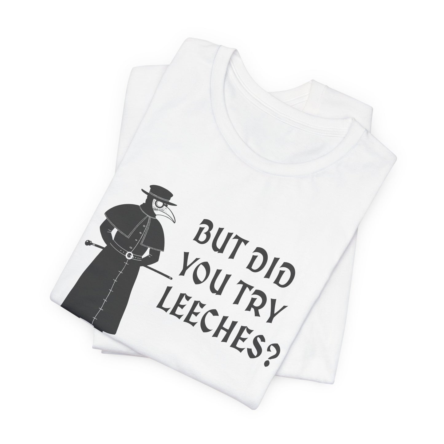 But Did You Try Leeches? T-Shirt
