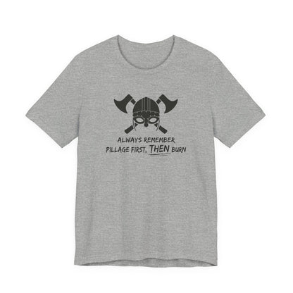 Pillage First, THEN Burn T-Shirt