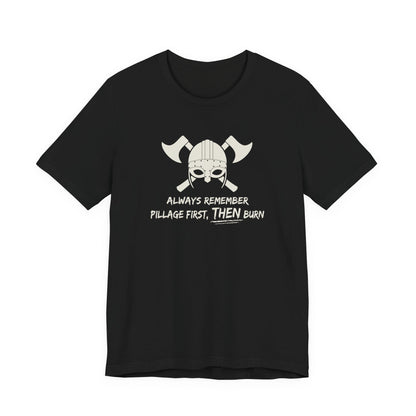 Pillage First, THEN Burn T-Shirt