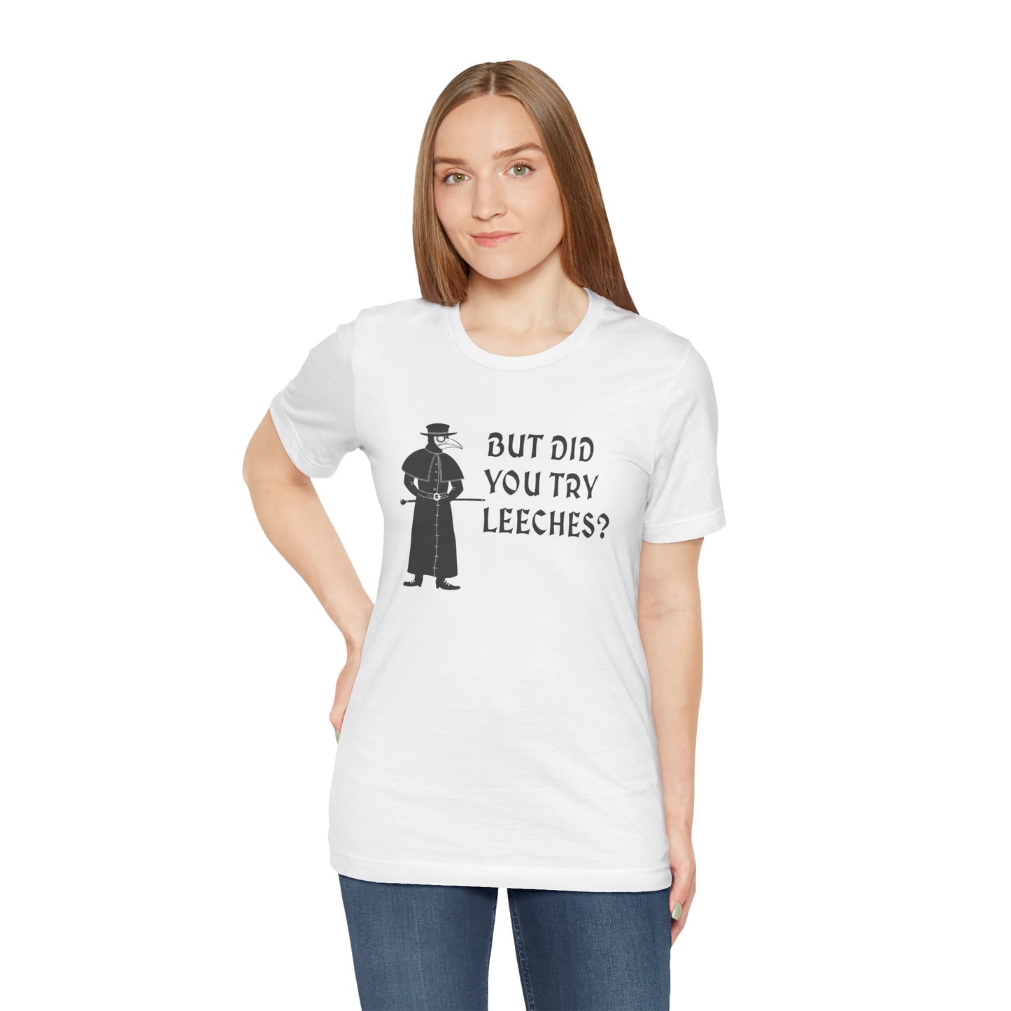 But Did You Try Leeches? T-Shirt