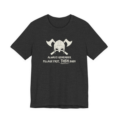 Pillage First, THEN Burn T-Shirt