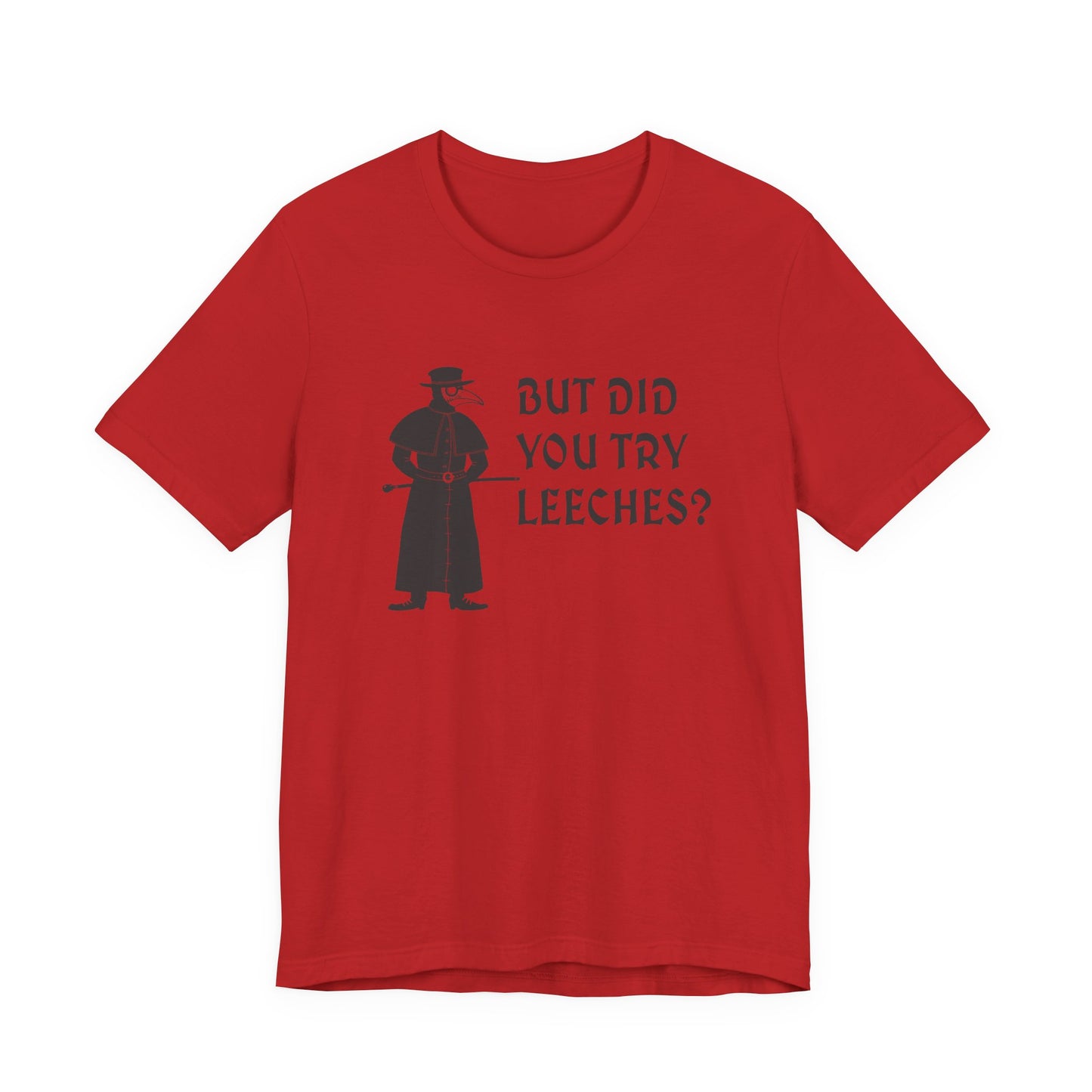 But Did You Try Leeches? T-Shirt