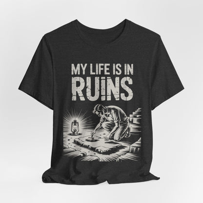 My Life is in Ruins - Funny Archaeology T-Shirt