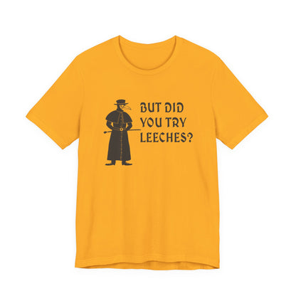 But Did You Try Leeches? T-Shirt
