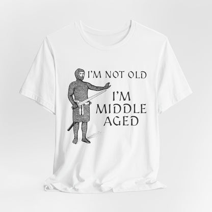I'm Not Old I'm Middle Aged - Funny Medieval T-Shirt