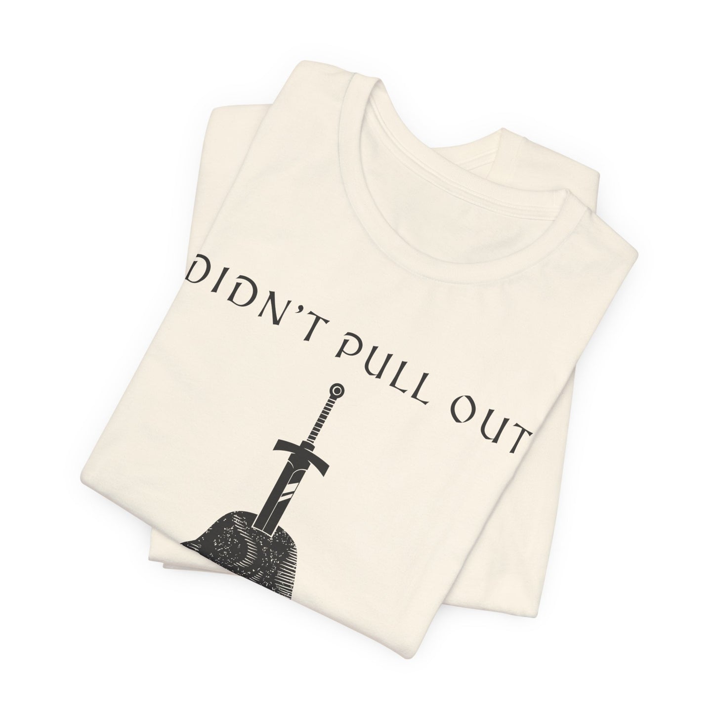 Didn't Pull Out - Excalibur T-Shirt