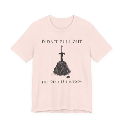 Didn't Pull Out - Excalibur T-Shirt