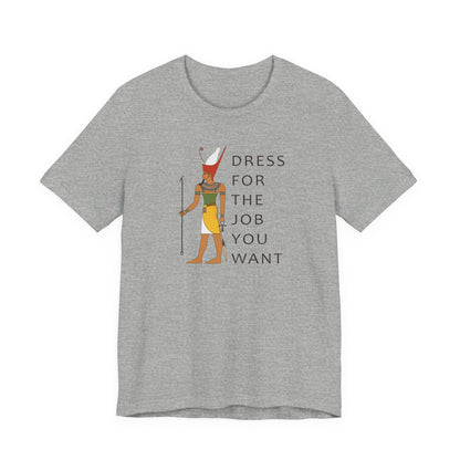 Dress For the Job You Want T-Shirt