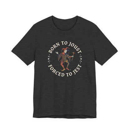 Dark Grey Heather / S Born to Joust Forced to Jest T-Shirt