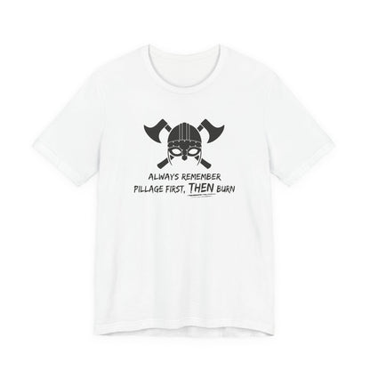 Pillage First, THEN Burn T-Shirt