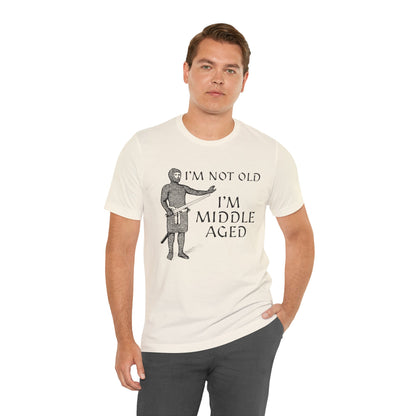 I'm Not Old I'm Middle Aged - Funny Medieval T-Shirt