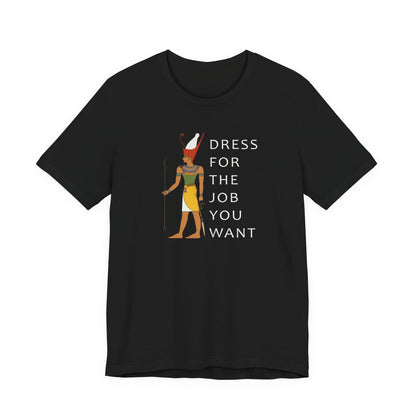 Dress For the Job You Want T-Shirt