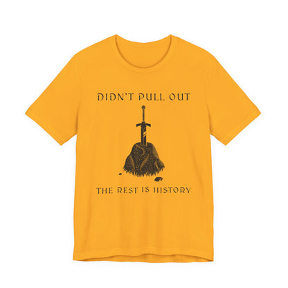 Didn't Pull Out - Excalibur T-Shirt