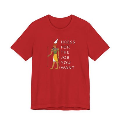 Dress For the Job You Want T-Shirt