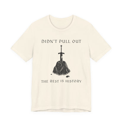 Didn't Pull Out - Excalibur T-Shirt