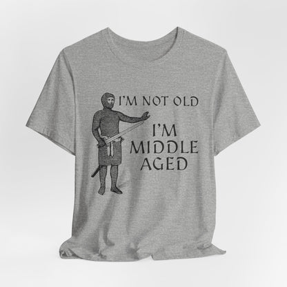 I'm Not Old I'm Middle Aged - Funny Medieval T-Shirt