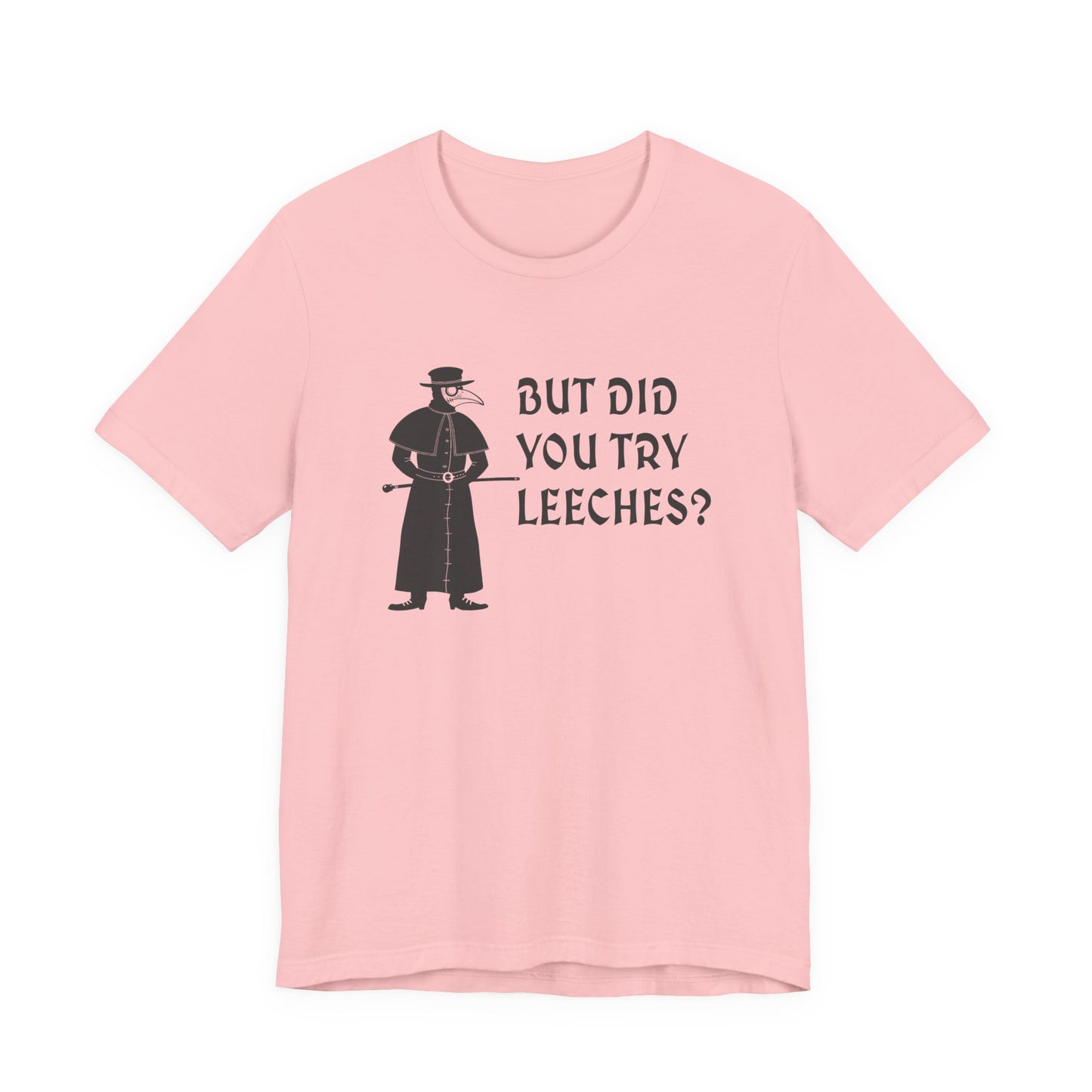 But Did You Try Leeches? T-Shirt