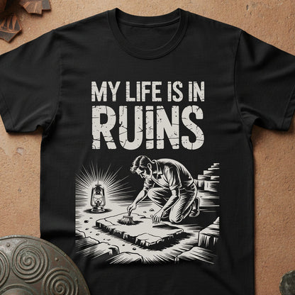 My Life is in Ruins - Funny Archaeology T-Shirt