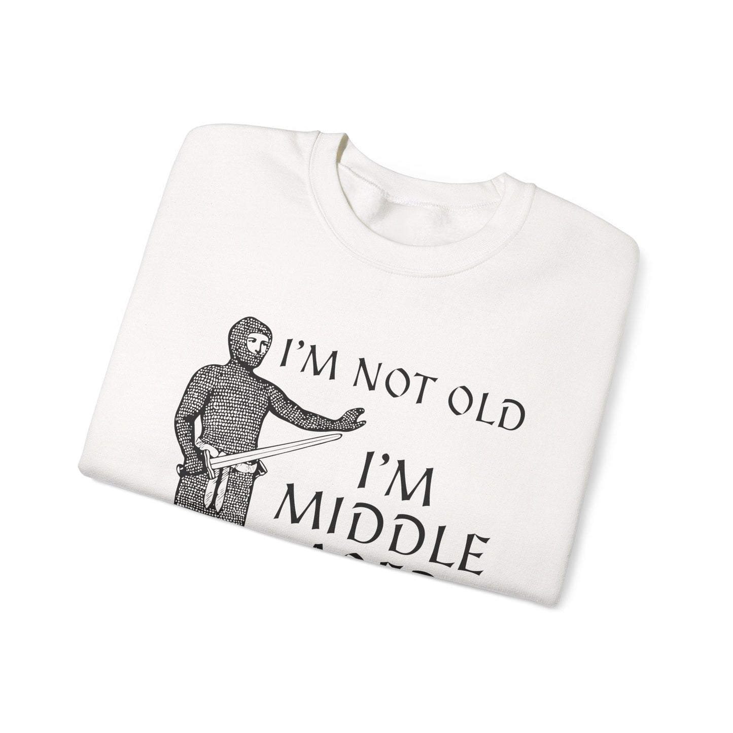 I'm Not Old I'm Middle Aged - Funny Medieval Sweatshirt