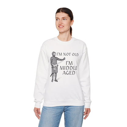 I'm Not Old I'm Middle Aged - Funny Medieval Sweatshirt