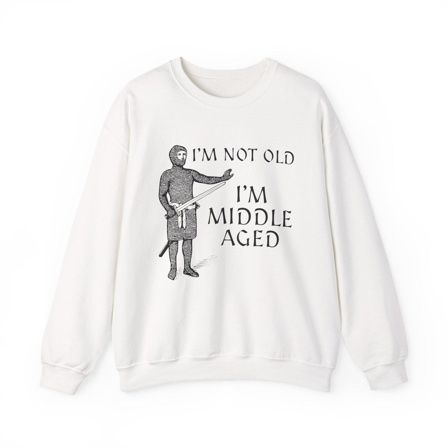 I'm Not Old I'm Middle Aged - Funny Medieval Sweatshirt
