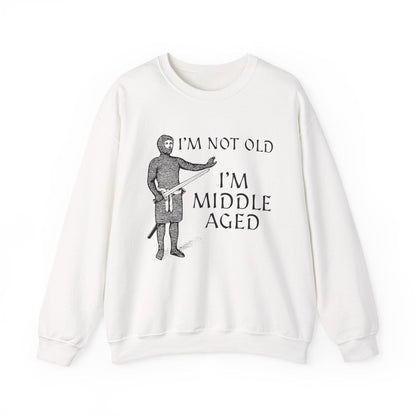 I'm Not Old I'm Middle Aged - Funny Medieval Sweatshirt