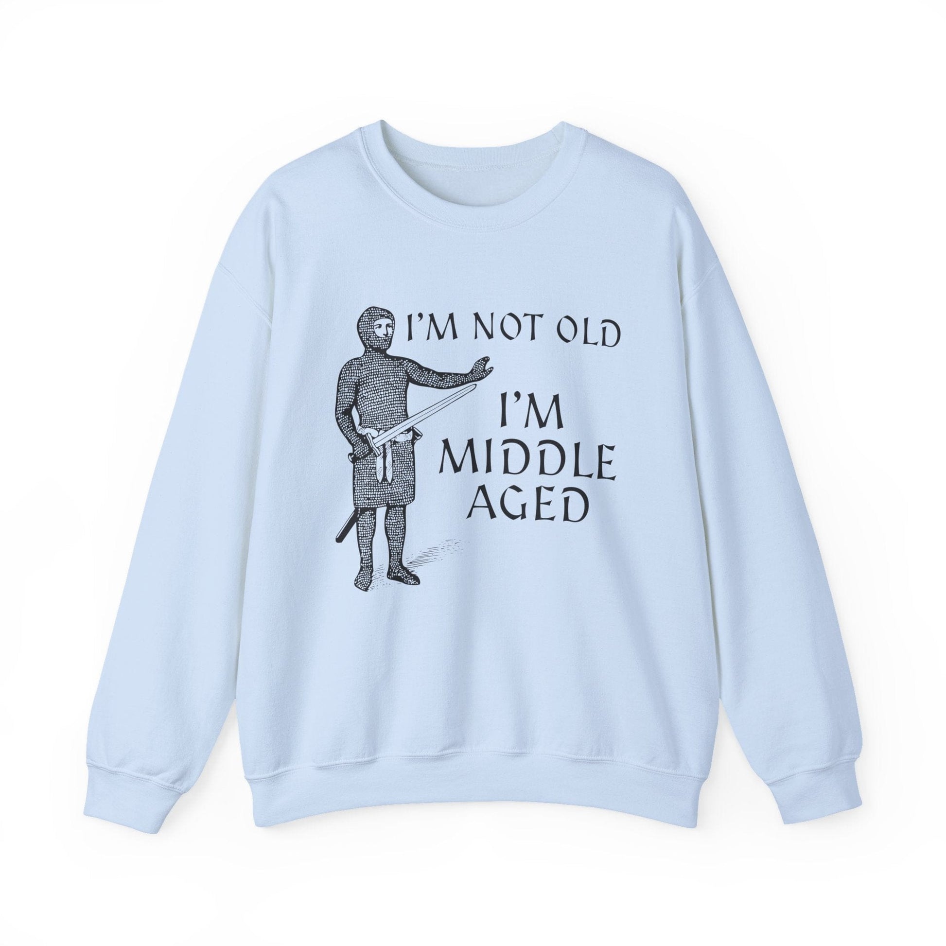S / Light Blue I'm Not Old I'm Middle Aged - Funny Medieval Sweatshirt