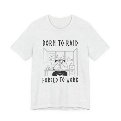 Ash / S Born to Raid, Forced to Work Viking T-Shirt