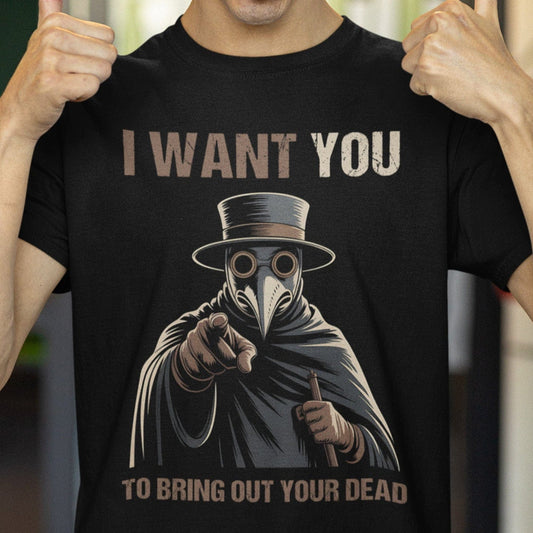 Black / S I Want YOU - To Bring Out Your Dead - Funny Plague Doctor T-Shirt