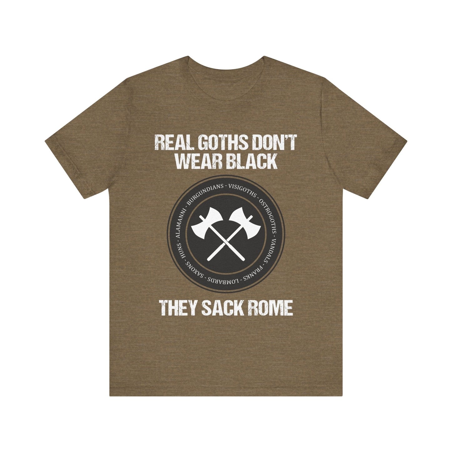 Heather Olive / S Real Goths Don't Wear Black They Sack Rome - Barbarian Tribes T-Shirt