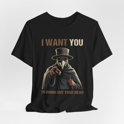 I Want YOU - To Bring Out Your Dead - Funny Plague Doctor T-Shirt