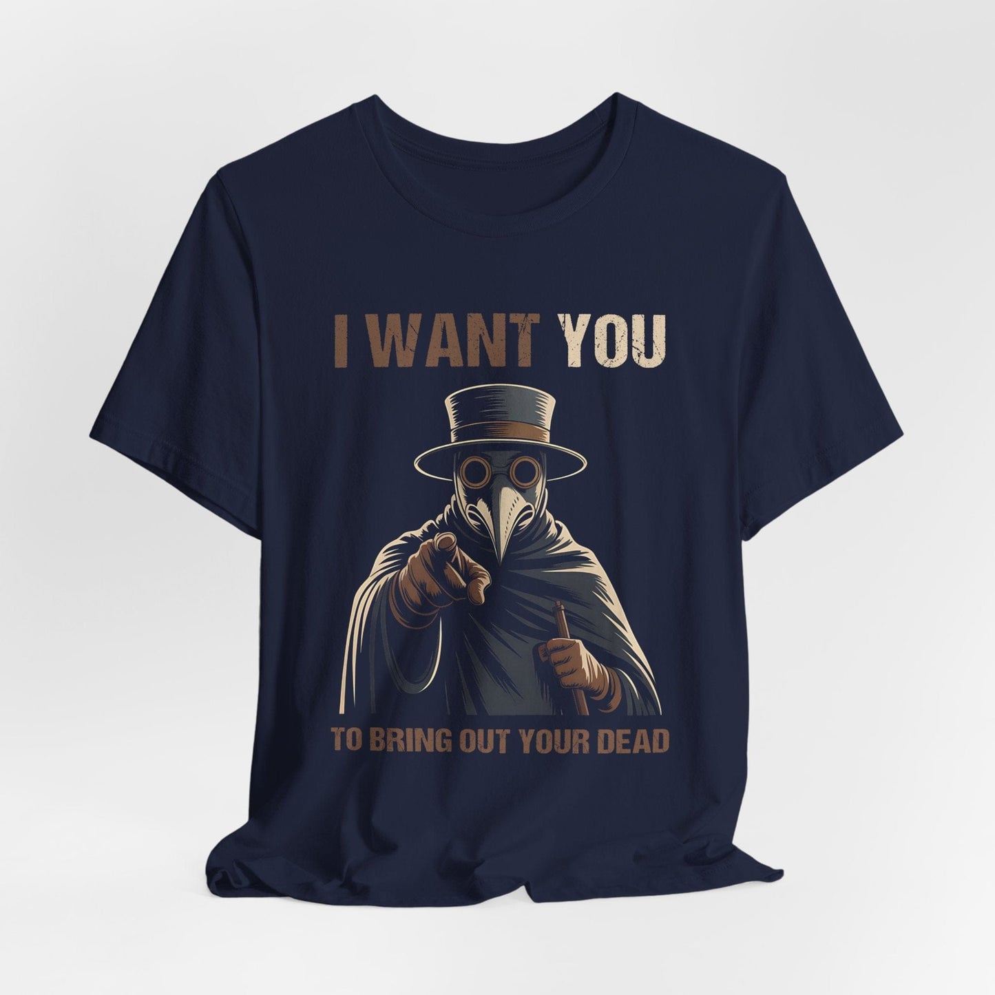 Navy / S I Want YOU - To Bring Out Your Dead - Funny Plague Doctor T-Shirt