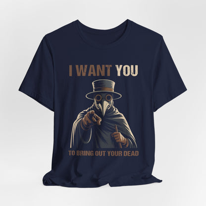 Navy / S I Want YOU - To Bring Out Your Dead - Funny Plague Doctor T-Shirt